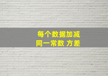 每个数据加减同一常数 方差